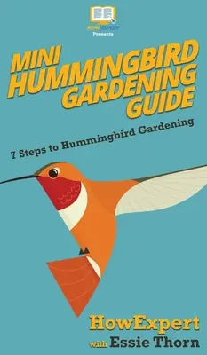 Mini Hummingbird Gardening Guide: 7 Schritte zum Kolibri-Gärtnern - Mini Hummingbird Gardening Guide: 7 Steps to Hummingbird Gardening
