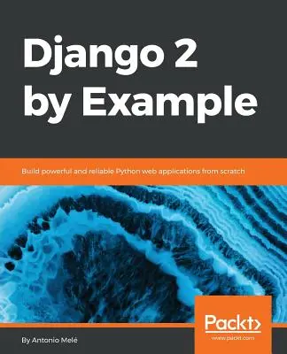 Django 2 am Beispiel: Erstellen Sie leistungsstarke und zuverlässige Python-Webanwendungen von Grund auf - Django 2 by Example: Build powerful and reliable Python web applications from scratch