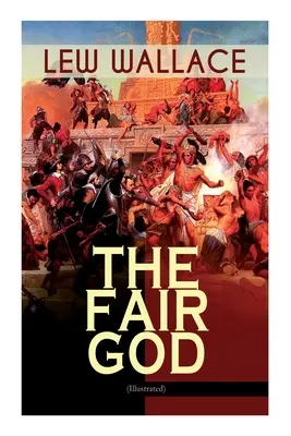 Der schöne Gott (illustriert): Der letzte der 'Tzins - Historischer Roman über die Eroberung Mexikos - The Fair God (Illustrated): The Last of the 'Tzins - Historical Novel about the Conquest of Mexico