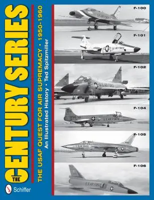Die Jahrhundert-Serie: Das Streben der USAF nach Vorherrschaft in der Luft, 1950-1960: F-100 O F-101 O F-102 O F-104 O F-105 O F-106 - The Century Series: The USAF Quest for Air Supremacy, 1950-1960: F-100 O F-101 O F-102 O F-104 O F-105 O F-106