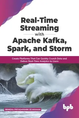 Streaming in Echtzeit mit Apache Kafka, Spark und Storm: Erstellen Sie Plattformen, die schnell Daten verarbeiten und Echtzeit-Analysen für Benutzer bereitstellen können (Englisch) - Real-Time Streaming with Apache Kafka, Spark, and Storm: Create Platforms That Can Quickly Crunch Data and Deliver Real-Time Analytics to Users (Engli