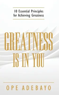 Greatness is in You: 10 wesentliche Prinzipien, um Größe zu erreichen - Greatness is in You: 10 Essential Principles of achieving greatness
