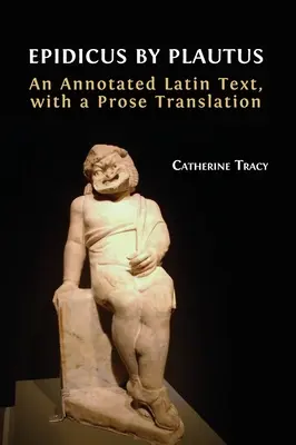 Epidicus von Plautus: Ein kommentierter lateinischer Text, mit einer Prosaübersetzung - Epidicus by Plautus: An Annotated Latin Text, with a Prose Translation