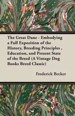 Die Deutsche Dogge - Mit einer vollständigen Darstellung der Geschichte, der Zuchtprinzipien, der Erziehung und des gegenwärtigen Zustands der Rasse (A Vintage Dog Books Breed) - The Great Dane - Embodying a Full Exposition of the History, Breeding Principles, Education, and Present State of the Breed (A Vintage Dog Books Breed