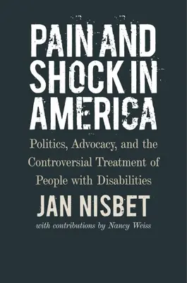 Schmerz und Schock in Amerika: Politik, Anwaltschaft und die umstrittene Behandlung von Menschen mit Behinderungen - Pain and Shock in America: Politics, Advocacy, and the Controversial Treatment of People with Disabilities