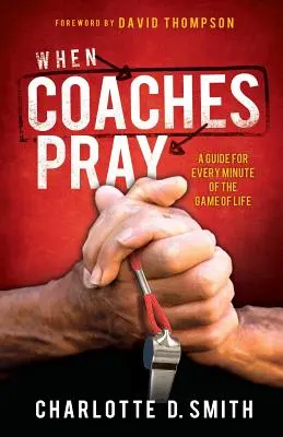 Wenn Coaches beten: Ein Leitfaden für jede Minute im Spiel des Lebens - When Coaches Pray: A Guide for Every Minute of the Game of Life