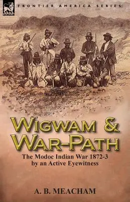 Wigwam und Kriegspfad: Der Modoc-Indianerkrieg 1872-3, von einem aktiven Augenzeugen - Wigwam and War-Path: The Modoc Indian War 1872-3, by an Active Eyewitness