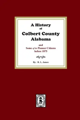 Eine Geschichte von Colbert County, Alabama, und einigen seiner Pionierbürger vor 1875 - A History of Colbert County, Alabama and some of its pioneer citizens before 1875