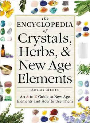 Die Enzyklopädie der Kristalle, Kräuter und New-Age-Elemente: Ein Leitfaden von A bis Z über New-Age-Elemente und ihre Verwendung - The Encyclopedia of Crystals, Herbs, and New Age Elements: An A to Z Guide to New Age Elements and How to Use Them