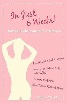 In nur 6 Wochen! Better Body Journal für Frauen - In Just 6 Weeks! Better Body Journal for Women