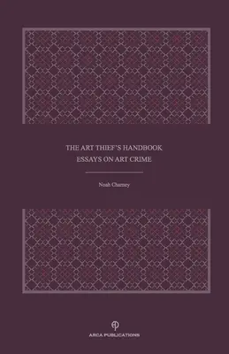 Das Handbuch des Kunstdiebs: Essays über Kunstkriminalität - The Art Thief's Handbook: Essays on Art Crime