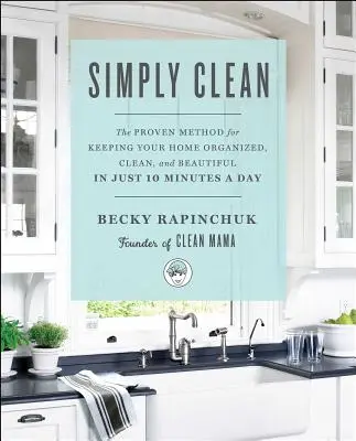 Einfach sauber: Die bewährte Methode, um Ihr Haus in nur 10 Minuten pro Tag organisiert, sauber und schön zu halten - Simply Clean: The Proven Method for Keeping Your Home Organized, Clean, and Beautiful in Just 10 Minutes a Day