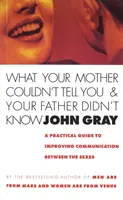 Was Ihre Mutter Ihnen nicht sagen konnte und Ihr Vater nicht wusste - Ein praktischer Leitfaden zur Verbesserung der Kommunikation zwischen den Geschlechtern - What Your Mother Couldn't Tell You And Your Father Didn't Know - A Practical Guide to Improving Communication Between the Sexes