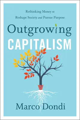 Über den Kapitalismus hinauswachsen: Geld neu denken, um die Gesellschaft umzugestalten und Ziele zu verfolgen - Outgrowing Capitalism: Rethinking Money to Reshape Society and Pursue Purpose