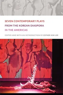 Sieben zeitgenössische Theaterstücke aus der koreanischen Diaspora in Nord- und Südamerika - Seven Contemporary Plays from the Korean Diaspora in the Americas