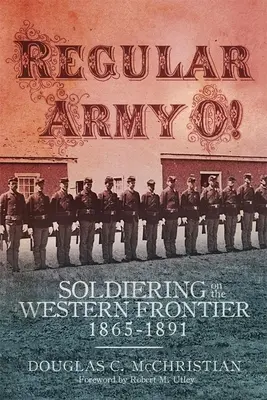 Regular Army O!: Soldaten an der westlichen Grenze, 1865-1891 - Regular Army O!: Soldiering on the Western Frontier, 1865-1891