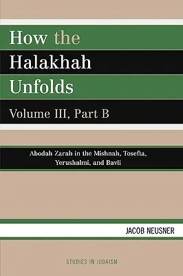 Wie sich die Halacha entfaltet, Band III, Teil B - How the Halakhah Unfolds, Volume III, Part B