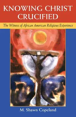 Den gekreuzigten Christus kennen: Das Zeugnis afroamerikanischer religiöser Erfahrung - Knowing Christ Crucified: The Witness of African American Religious Experience