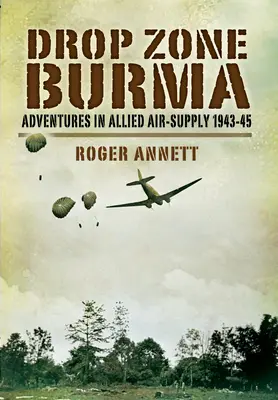 Abwurfzone Burma: Abenteuer in der alliierten Luftversorgung 1942-45 - Drop Zone Burma: Adventures in Allied Air Supply 1942-45