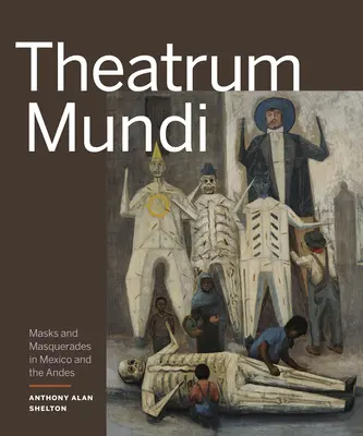 Theatrum Mundi: Masken und Maskeraden in Mexiko und den Anden - Theatrum Mundi: Masks and Masquerades in Mexico and the Andes