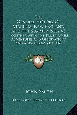 Allgemeine Geschichte von Virginia, Neuengland und den Sommerinseln V2: Together With The True Travels, Adventures And Observations And A Sea Grammar (1 - The General History Of Virginia, New England And The Summer Isles V2: Together With The True Travels, Adventures And Observations And A Sea Grammar (1