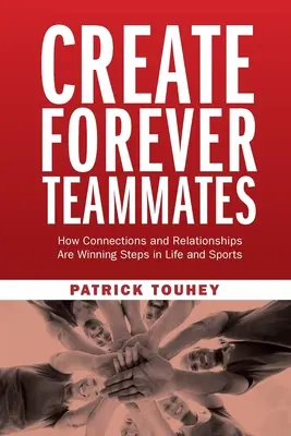 Schaffen Sie Teamkollegen für immer: Wie Verbindungen und Beziehungen im Leben und im Sport siegreich sind - Create Forever Teammates: How Connections and Relationships Are Winning Steps in Life and Sports