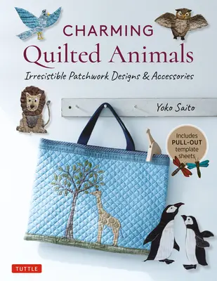 Charmante gequiltete Tiere: Unwiderstehliche Patchwork-Designs und Zubehör (mit ausziehbaren Vorlagenblättern) - Charming Quilted Animals: Irresistible Patchwork Designs & Accessories (Includes Pull-Out Template Sheets)