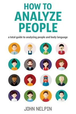 Wie man Menschen analysiert: Ein umfassender Leitfaden zur Analyse von Menschen und Körpersprache - How to Analyze People: A Total Guide to Analyzing People and Body Language