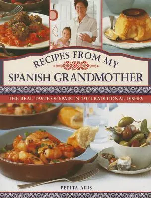 Rezepte von meiner spanischen Großmutter: Der wahre Geschmack Spaniens in 150 traditionellen Gerichten - Recipes from My Spanish Grandmother: The Real Taste of Spain in 150 Traditional Dishes
