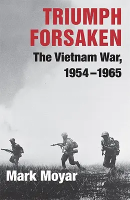 Verlassener Triumph: Der Vietnamkrieg, 1954-1965 - Triumph Forsaken: The Vietnam War, 1954-1965