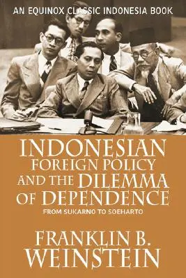 Die indonesische Außenpolitik und das Dilemma der Abhängigkeit: Von Sukarno bis Soeharto - Indonesian Foreign Policy and the Dilemma of Dependence: From Sukarno to Soeharto