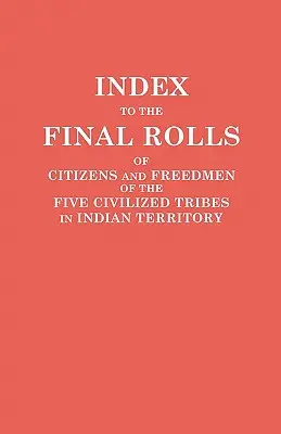 Index zu den endgültigen Listen der Bürger und Freigelassenen der fünf zivilisierten Stämme im Indianergebiet. Vorbereitet von der [Dawes] Commission und Commissione - Index to the Final Rolls of Citizens and Freedmen of the Five Civilized Tribes in Indian Territory. Prepared by the [Dawes] Commission and Commissione