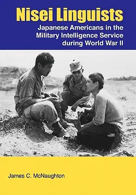 Nisei Linguists: Japanische Amerikaner im militärischen Nachrichtendienst während des Zweiten Weltkriegs - Nisei Linguists: Japanese Americans in the Military Intelligence Service During World War II