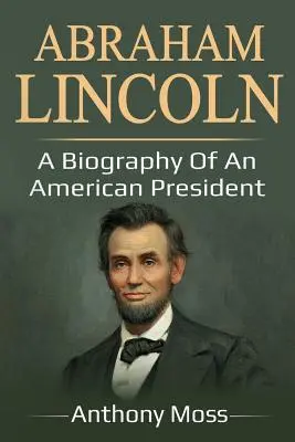 Abraham Lincoln: Eine Biographie eines amerikanischen Präsidenten - Abraham Lincoln: A biography of an American President