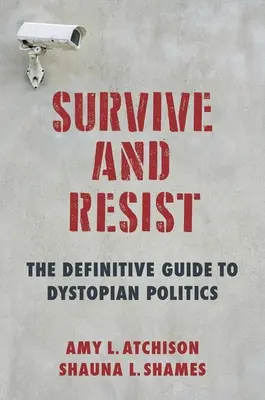 Überleben und Widerstehen: Der endgültige Leitfaden für dystopische Politik - Survive and Resist: The Definitive Guide to Dystopian Politics