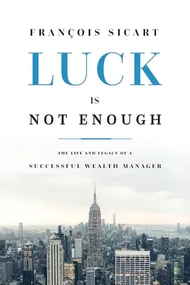 Glück ist nicht genug: Das Leben und Vermächtnis eines erfolgreichen Vermögensverwalters - Luck Is Not Enough: The Life and Legacy of a Successful Wealth Manager