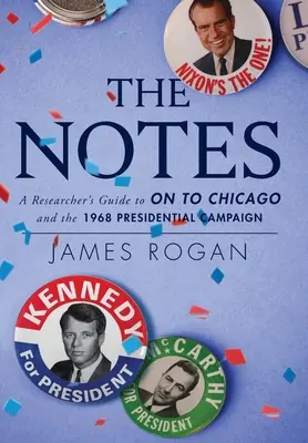 Die Notizen: Ein Leitfaden für Forscher zu On to Chicago und dem Präsidentschaftswahlkampf 1968 - The Notes: A Researcher's Guide to On to Chicago and the 1968 Presidential Campaign