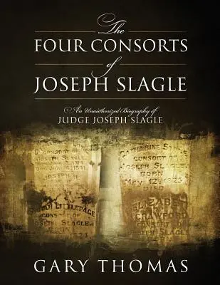 Die vier Gefährtinnen von Joseph Slagle: Eine unautorisierte Biographie des Richters Joseph Slagle - The Four Consorts of Joseph Slagle: An Unauthorized Biography of Judge Joseph Slagle