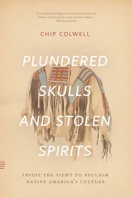 Geplünderte Schädel und gestohlene Geister: Der Kampf um die Rückgewinnung der Kultur der amerikanischen Ureinwohner - Plundered Skulls and Stolen Spirits: Inside the Fight to Reclaim Native America's Culture