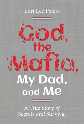 Gott, die Mafia, mein Vater und ich: Eine wahre Geschichte von Geheimnissen und Überleben - God, the Mafia, My Dad, and Me: A True Story of Secrets and Survival