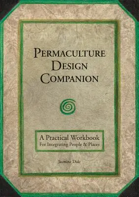 Permakultur Design Companion: Ein praktisches Arbeitsbuch für die Integration von Menschen und Plätzen - Permaculture Design Companion: A Practical Workbook for Integrating People and Places