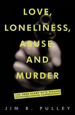 Liebe, Einsamkeit, Missbrauch und Mord: Die wahre Geschichte einer Frau auf der verzweifelten Suche nach einem Gefährten - Love, Loneliness, Abuse, and Murder: The True Story of a Woman Desperately Seeking Companionship