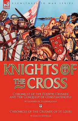 Ritter des Kreuzes: Chronik des Vierten Kreuzzugs und der Eroberung von Konstantinopel & Chronik des Kreuzzugs von St. Louis - Knights of the Cross: Chronicle of the Fourth Crusade and The Conquest of Constantinople & Chronicle of the Crusade of St. Louis