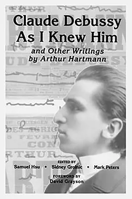 Claude Debussy, wie ich ihn kannte, und andere Schriften von Arthur Hartmann - Claude Debussy as I Knew Him and Other Writings of Arthur Hartmann
