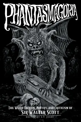 Phantasmagorie: Die seltsamen Romane, Gedichte und Kritiken von Sir Walter Scott - Phantasmagoria: The Weird Fiction, Poetry, and Criticism of Sir Walter Scott