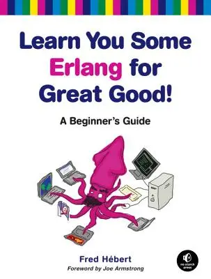 Lernen Sie Erlang für einen guten Zweck! Ein Handbuch für Einsteiger - Learn You Some Erlang for Great Good!: A Beginner's Guide
