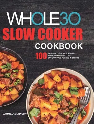 Das Whole30 Slow Cooker Kochbuch: 100 einfache und leckere Rezepte für schnellen Gewichtsverlust. Verlieren Sie bis zu 20 Pfund in 21 Tagen