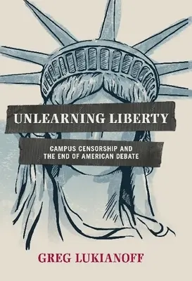 Die Freiheit verlernen: Campus-Zensur und das Ende der amerikanischen Debatte - Unlearning Liberty: Campus Censorship and the End of American Debate