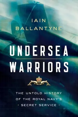 Unterwasser-Krieger: Die unerzählte Geschichte des Geheimdienstes der Royal Navy - Undersea Warriors: The Untold History of the Royal Navy's Secret Service