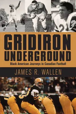 Gridiron Underground: Black American Journeys im kanadischen Fußball - Gridiron Underground: Black American Journeys in Canadian Football